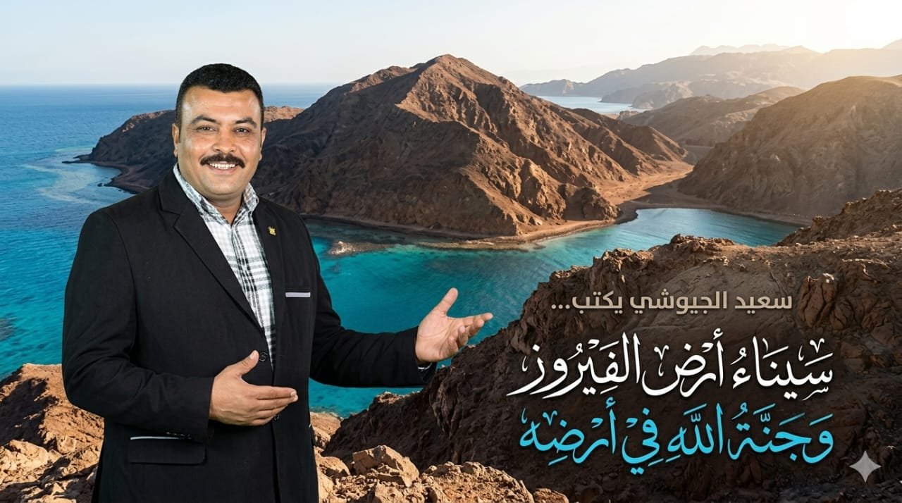 سعيد الجيوشي يكتب...سيناء أرض الفيروز وجنة الله في أرضه