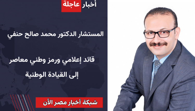 المستشار الدكتور محمد صالح حنفي.. بصمة إعلامية ورؤية وطنية راسخة